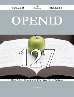 Openid 127 Success Secrets - 127 Most Asked Questions On Openid - What You Need To Know (eBook, ePUB)