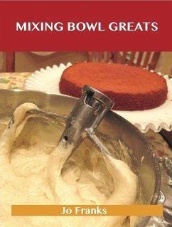 Mixing Bowl Greats: Delicious Mixing Bowl Recipes, The Top 92 Mixing Bowl Recipes (eBook, ePUB) - Franks, Jo