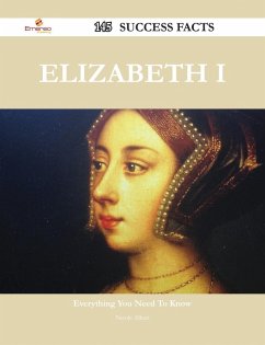 Elizabeth I 145 Success Facts - Everything you need to know about Elizabeth I (eBook, ePUB)