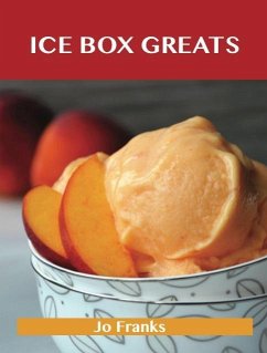 Ice Box Greats: Delicious Ice Box Recipes, The Top 100 Ice Box Recipes (eBook, ePUB) - Franks, Jo