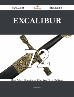Excalibur 72 Success Secrets - 72 Most Asked Questions On Excalibur - What You Need To Know (eBook, ePUB)