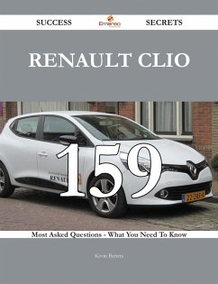 Renault Clio 159 Success Secrets - 159 Most Asked Questions On Renault Clio - What You Need To Know (eBook, ePUB)
