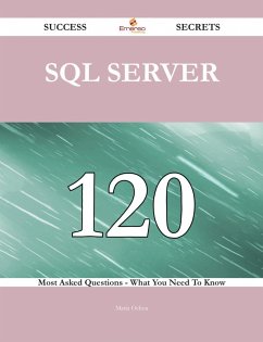 SQL Server 120 Success Secrets - 120 Most Asked Questions On SQL Server - What You Need To Know (eBook, ePUB)