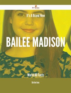 It's A Brand New Bailee Madison World - 80 Facts (eBook, ePUB)