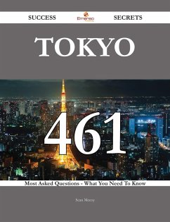 Tokyo 461 Success Secrets - 461 Most Asked Questions On Tokyo - What You Need To Know (eBook, ePUB)