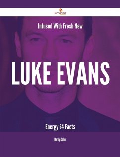 Infused With Fresh- New Luke Evans Energy - 64 Facts (eBook, ePUB) Infused With Fresh- New Luke Evans Energy - 64 Facts (eBook, ePUB)