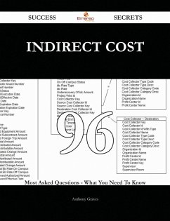 Indirect Cost 96 Success Secrets - 96 Most Asked Questions On Indirect Cost - What You Need To Know (eBook, ePUB)