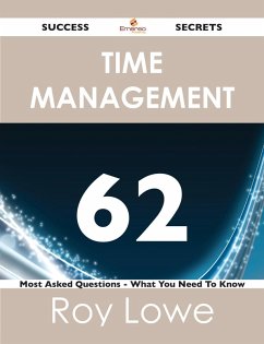 Time Management 62 Success Secrets - 62 Most Asked Questions On Time Management - What You Need To Know (eBook, ePUB)