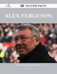 Alex Ferguson 149 Success Facts - Everything you need to know about Alex Ferguson (eBook, ePUB)
