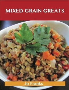Mixed Grain Greats: Delicious Mixed Grain Recipes, The Top 99 Mixed Grain Recipes (eBook, ePUB) - Franks, Jo