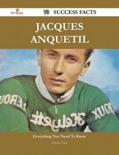 Jacques Anquetil 70 Success Facts - Everything you need to know about Jacques Anquetil (eBook, ePUB)