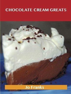 Chocolate Cream Greats: Delicious Chocolate Cream Recipes, The Top 74 Chocolate Cream Recipes (eBook, ePUB)