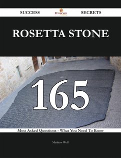 Rosetta Stone 165 Success Secrets - 165 Most Asked Questions On Rosetta Stone - What You Need To Know (eBook, ePUB)