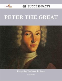 Peter the Great 42 Success Facts - Everything you need to know about Peter the Great (eBook, ePUB) Peter the Great 42 Success Facts - Everything you need to know about Peter the Great (eBook, ePUB)