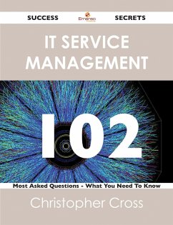 IT Service Management 102 Success Secrets - 102 Most Asked Questions On IT Service Management - What You Need To Know (eBook, ePUB)