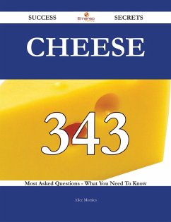 Cover Cheese 343 Success Secrets - 343 Most Asked Questions On Cheese - What You Need To Know (eBook, ePUB)