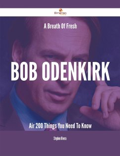 A Breath Of Fresh Bob Odenkirk Air - 200 Things You Need To Know (eBook, ePUB) A Breath Of Fresh Bob Odenkirk Air - 200 Things You Need To Know (eBook, ePUB)