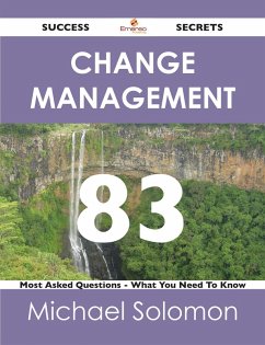 Change Management 83 Success Secrets - 83 Most Asked Questions On Change Management - What You Need To Know (eBook, ePUB) Change Management 83 Success Secrets - 83 Most Asked Questions On Change Management - What You Need To Know (eBook, ePUB)