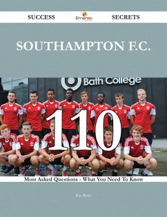 Southampton F.C. 110 Success Secrets - 110 Most Asked Questions On Southampton F.C. - What You Need To Know (eBook, ePUB)