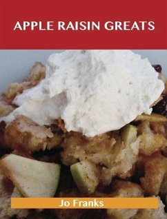 Apple Raisin Greats: Delicious Apple Raisin Recipes, The Top 46 Apple Raisin Recipes (eBook, ePUB)