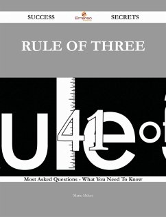 Rule of Three 41 Success Secrets - 41 Most Asked Questions On Rule of Three - What You Need To Know (eBook, ePUB)