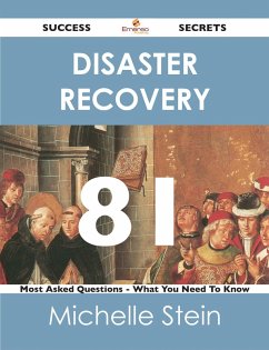 Disaster Recovery 81 Success Secrets - 81 Most Asked Questions On Disaster Recovery - What You Need To Know (eBook, ePUB) - Stein, Michelle