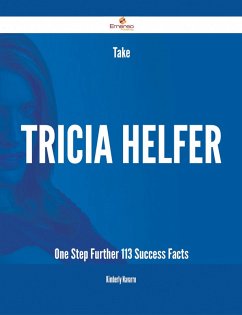 Take Tricia Helfer One Step Further - 113 Success Facts (eBook, ePUB) - Navarro, Kimberly