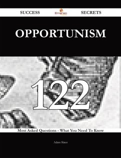 Opportunism 122 Success Secrets - 122 Most Asked Questions On Opportunism - What You Need To Know (eBook, ePUB)