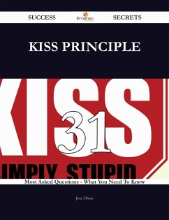 KISS Principle 31 Success Secrets - 31 Most Asked Questions On KISS Principle - What You Need To Know (eBook, ePUB)