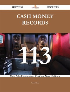 Cash Money Records 113 Success Secrets - 113 Most Asked Questions On Cash Money Records - What You Need To Know (eBook, ePUB)