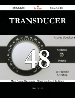 Transducer 48 Success Secrets - 48 Most Asked Questions On Transducer - What You Need To Know (eBook, ePUB)