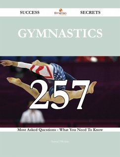 Gymnastics 257 Success Secrets - 257 Most Asked Questions On Gymnastics - What You Need To Know (eBook, ePUB)