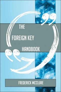 The Foreign key Handbook - Everything You Need To Know About Foreign key (eBook, ePUB)