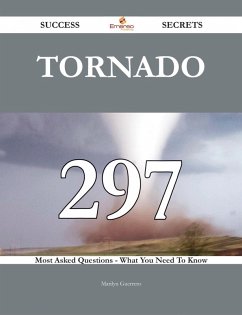 Tornado 297 Success Secrets - 297 Most Asked Questions On Tornado - What You Need To Know (eBook, ePUB) Tornado 297 Success Secrets - 297 Most Asked Questions On Tornado - What You Need To Know (eBook, ePUB)