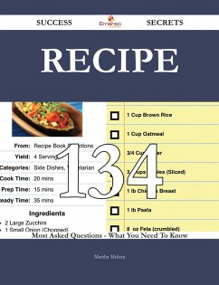 Cover Recipe 134 Success Secrets - 134 Most Asked Questions On Recipe - What You Need To Know (eBook, ePUB)