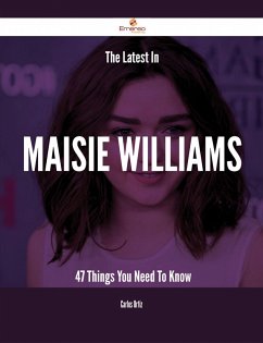 The Latest In Maisie Williams - 47 Things You Need To Know (eBook, ePUB)