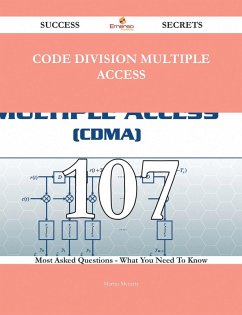 Code Division Multiple Access 107 Success Secrets - 107 Most Asked Questions On Code Division Multiple Access - What You Need To Know (eBook, ePUB)