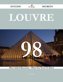 Louvre 98 Success Secrets - 98 Most Asked Questions On Louvre - What You Need To Know (eBook, ePUB)