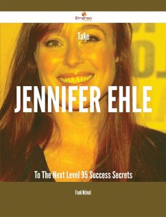 Take Jennifer Ehle To The Next Level - 95 Success Secrets (eBook, ePUB)