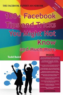 The Truth About Facebook 100+ Facebook Tips and Tricks You Might Not Know, and Much More - The Facts You Should Know (eBook, ePUB)