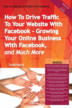 How To Drive Traffic To Your Website With Facebook - Growing Your Online Business With Facebook, and Much More - The Facebook Experts Handbook (eBook, ePUB)