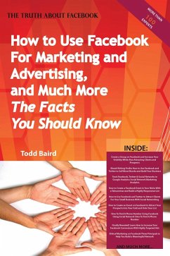 Cover The Truth About Facebook - How to Use Facebook For Marketing and Advertising, and Much More - The Facts You Should Know (eBook, ePUB)
