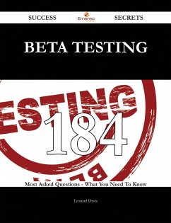 Beta Testing 184 Success Secrets - 184 Most Asked Questions On Beta Testing - What You Need To Know (eBook, ePUB)