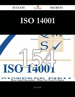 ISO 14001 154 Success Secrets - 154 Most Asked Questions On ISO 14001 - What You Need To Know (eBook, ePUB) ISO 14001 154 Success Secrets - 154 Most Asked Questions On ISO 14001 - What You Need To Know (eBook, ePUB)