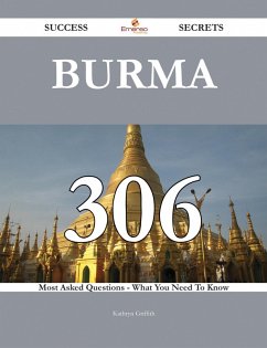 Burma 306 Success Secrets - 306 Most Asked Questions On Burma - What You Need To Know (eBook, ePUB)
