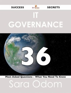 IT Governance 36 Success Secrets - 36 Most Asked Questions On IT Governance - What You Need To Know (eBook, ePUB)