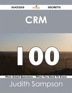 CRM 100 Success Secrets - 100 Most Asked Questions On CRM - What You Need To Know (eBook, ePUB)