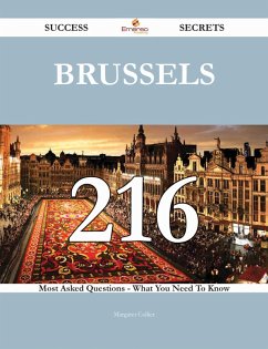 Brussels 216 Success Secrets - 216 Most Asked Questions On Brussels - What You Need To Know (eBook, ePUB) Brussels 216 Success Secrets - 216 Most Asked Questions On Brussels - What You Need To Know (eBook, ePUB)