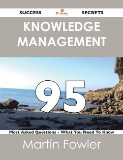 Knowledge Management 95 Success Secrets - 95 Most Asked Questions On Knowledge Management - What You Need To Know (eBook, ePUB)