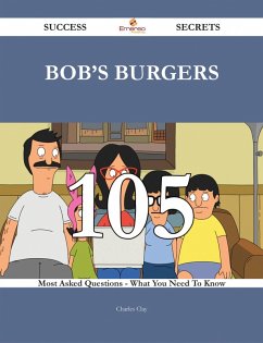 Bob's Burgers 105 Success Secrets - 105 Most Asked Questions On Bob's Burgers - What You Need To Know (eBook, ePUB) - Clay, Charles